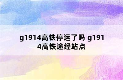 g1914高铁停运了吗 g1914高铁途经站点